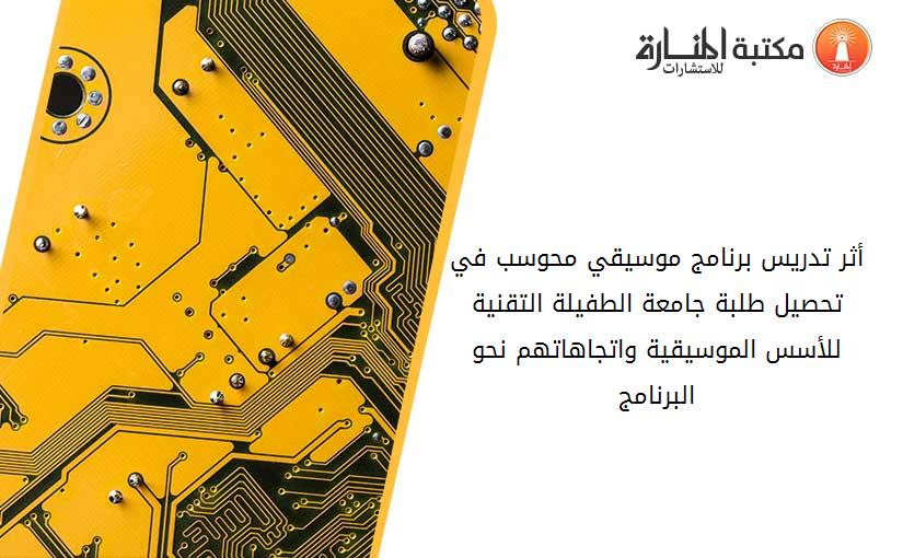 أثر تدريس برنامج موسيقي محوسب في تحصيل طلبة جامعة الطفيلة التقنية للأسس الموسيقية واتجاهاتهم نحو البرنامج