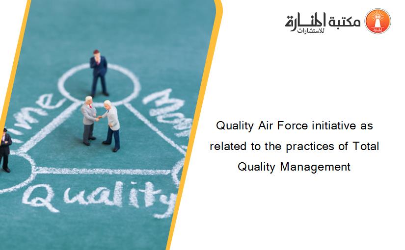 Quality Air Force initiative as related to the practices of Total Quality Management