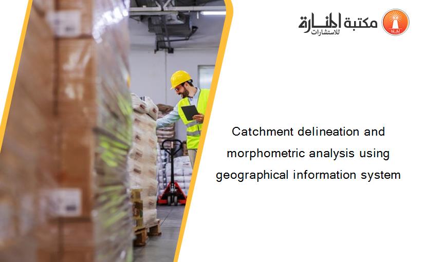 Catchment delineation and morphometric analysis using geographical information system