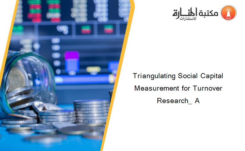 Triangulating Social Capital Measurement for Turnover Research_ A