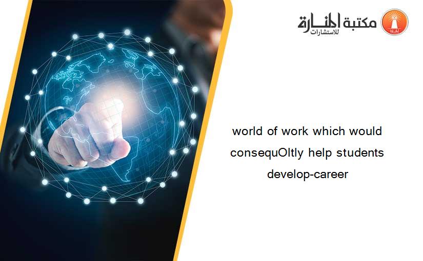 world of work which would consequOltly help students develop-career