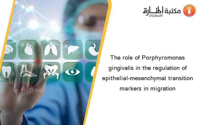 The role of Porphyromonas gingivalis in the regulation of epithelial-mesenchymal transition markers in migration