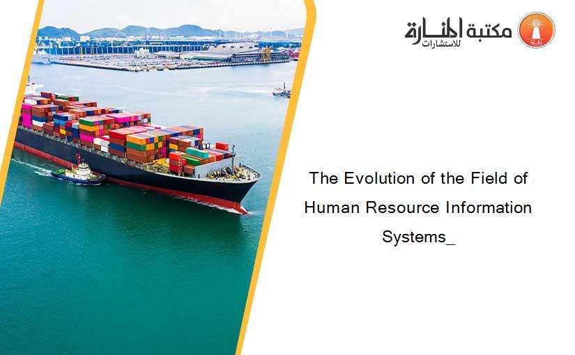 The Evolution of the Field of Human Resource Information Systems_