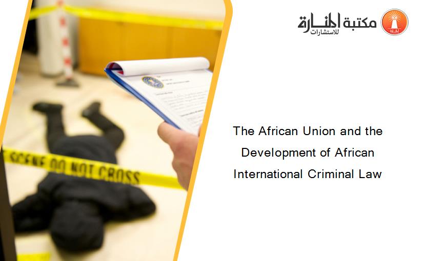 The African Union and the Development of African International Criminal Law