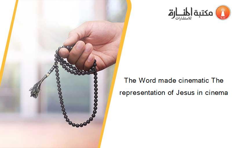 The Word made cinematic The representation of Jesus in cinema