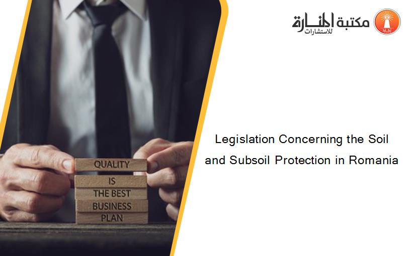 Legislation Concerning the Soil and Subsoil Protection in Romania