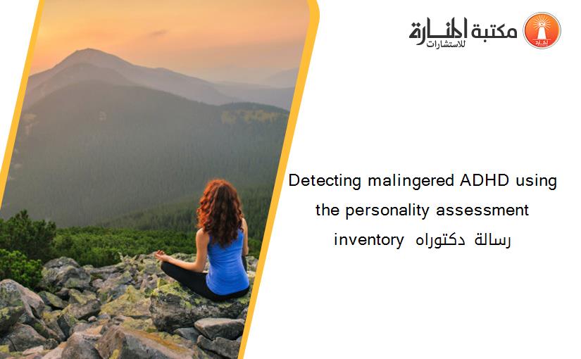 Detecting malingered ADHD using the personality assessment inventory  رسالة دكتوراه