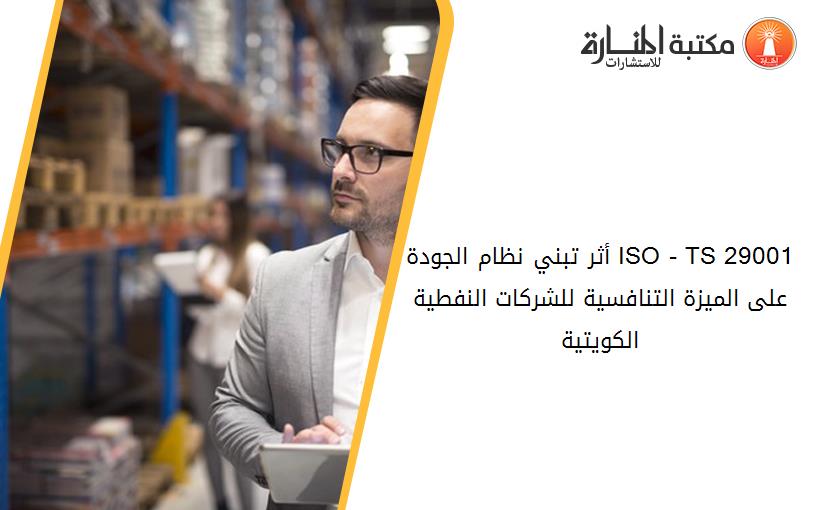 أثر تبني نظام الجودة ISO - TS 29001 على الميزة التنافسية للشركات النفطية الكويتية