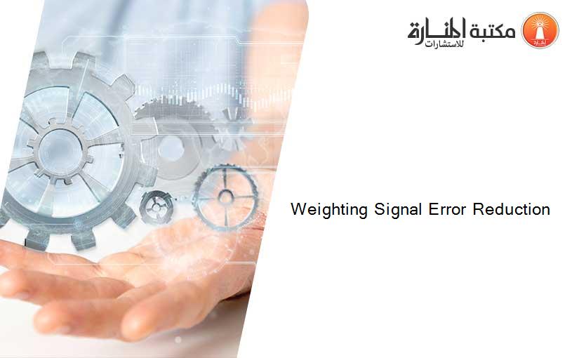 Weighting Signal Error Reduction