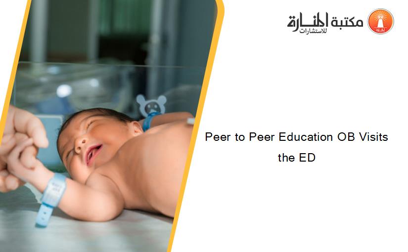 Peer to Peer Education OB Visits the ED