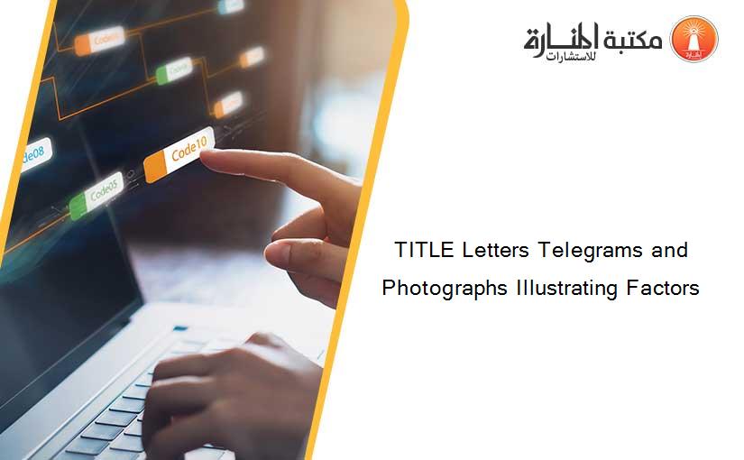 TITLE Letters Telegrams and Photographs Illustrating Factors