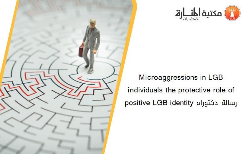 Microaggressions in LGB individuals the protective role of positive LGB identity رسالة دكتوراه