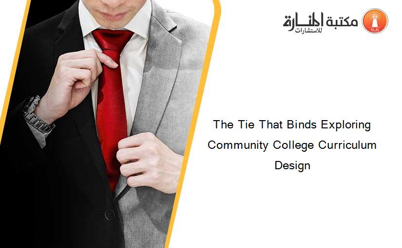 The Tie That Binds Exploring Community College Curriculum Design