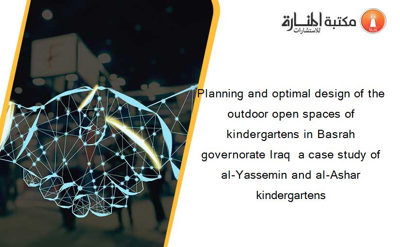Planning and optimal design of the outdoor open spaces of kindergartens in Basrah governorate Iraq  a case study of al-Yassemin and al-Ashar kindergartens