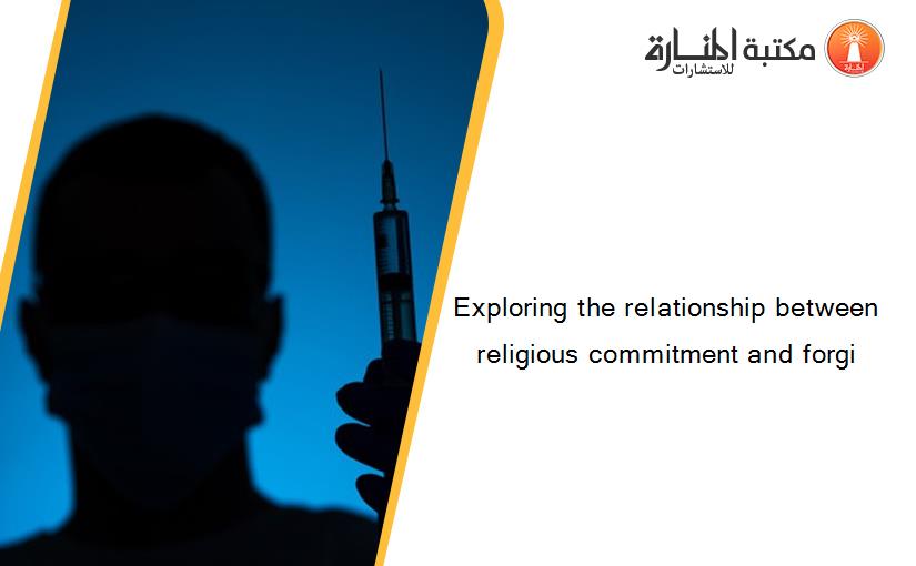 Exploring the relationship between religious commitment and forgi