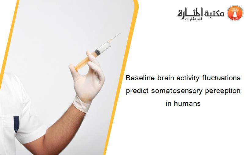 Baseline brain activity fluctuations predict somatosensory perception in humans