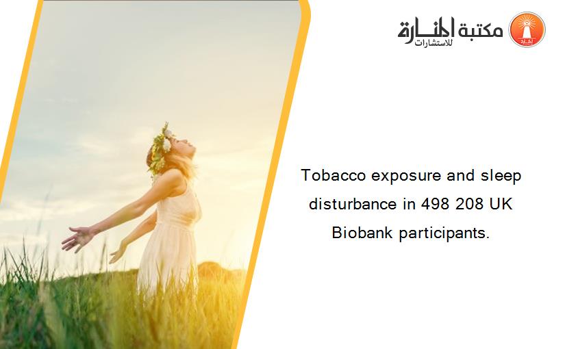 Tobacco exposure and sleep disturbance in 498 208 UK Biobank participants.