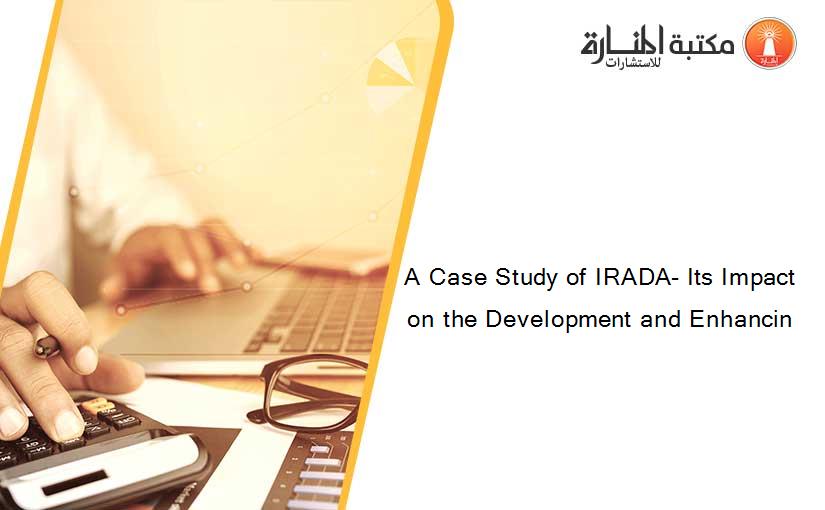 A Case Study of IRADA- Its Impact on the Development and Enhancin