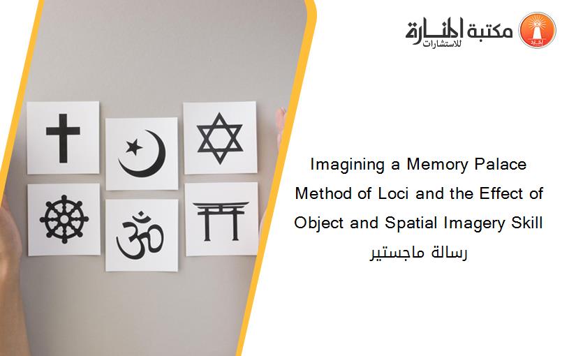 Imagining a Memory Palace Method of Loci and the Effect of Object and Spatial Imagery Skill رسالة ماجستير