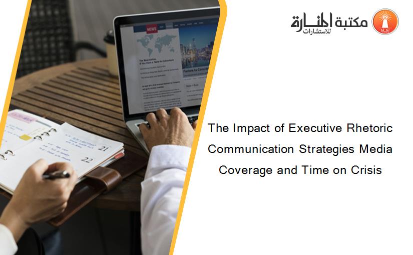 The Impact of Executive Rhetoric Communication Strategies Media Coverage and Time on Crisis