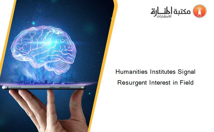 Humanities Institutes Signal Resurgent Interest in Field