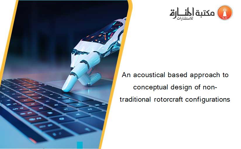 An acoustical based approach to conceptual design of non-traditional rotorcraft configurations