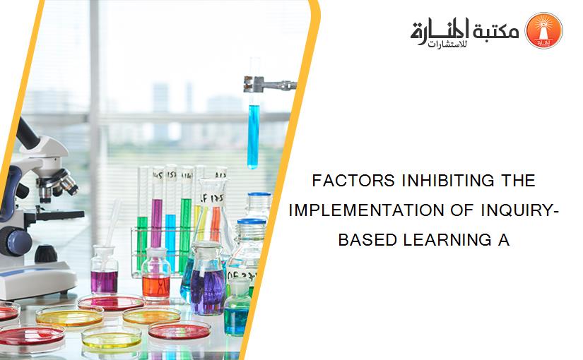 FACTORS INHIBITING THE IMPLEMENTATION OF INQUIRY-BASED LEARNING A