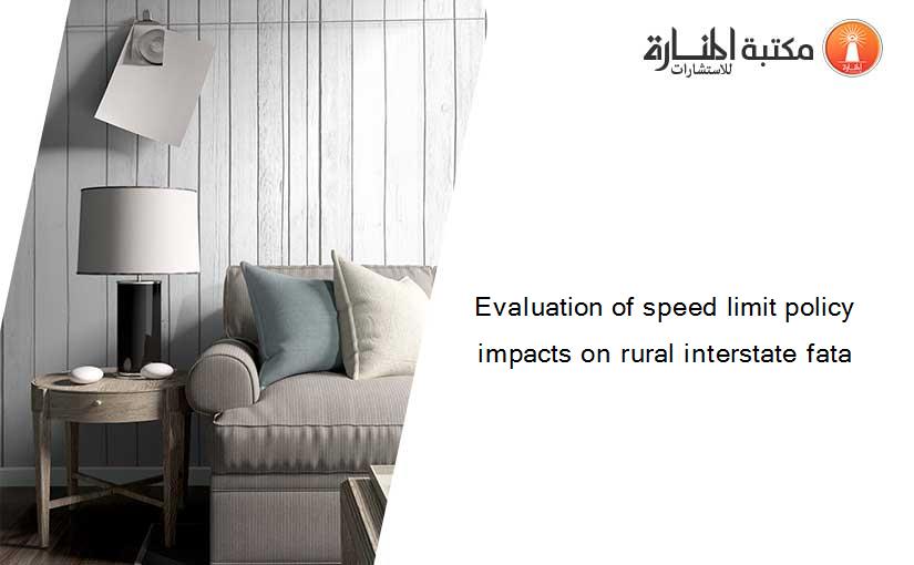 Evaluation of speed limit policy impacts on rural interstate fata