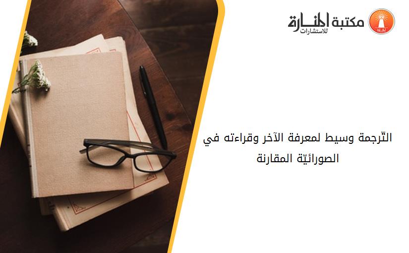 التّرجمة وسيط لمعرفة الآخر وقراءته في الصورائيّة المقارنة