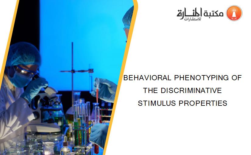 BEHAVIORAL PHENOTYPING OF THE DISCRIMINATIVE STIMULUS PROPERTIES