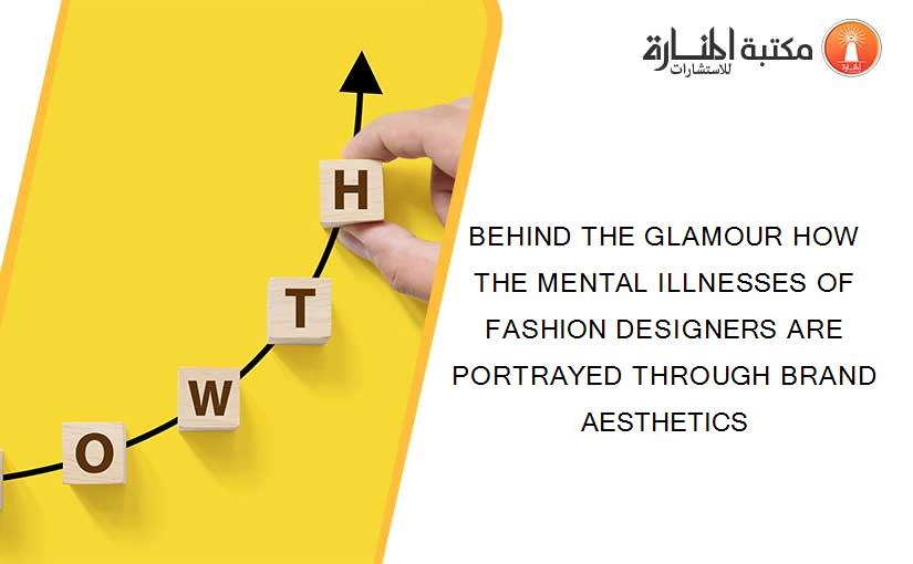 BEHIND THE GLAMOUR HOW THE MENTAL ILLNESSES OF FASHION DESIGNERS ARE PORTRAYED THROUGH BRAND AESTHETICS
