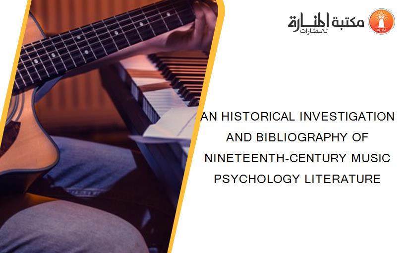 AN HISTORICAL INVESTIGATION AND BIBLIOGRAPHY OF NINETEENTH-CENTURY MUSIC PSYCHOLOGY LITERATURE
