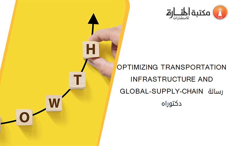 OPTIMIZING TRANSPORTATION INFRASTRUCTURE AND GLOBAL-SUPPLY-CHAIN رسالة دكتوراه