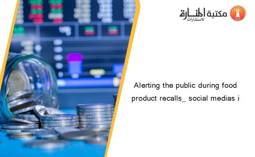 Alerting the public during food product recalls_ social medias i