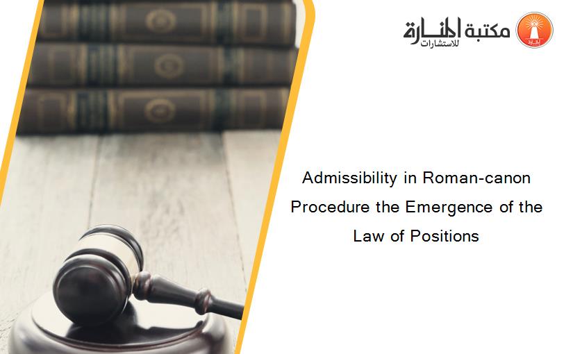 Admissibility in Roman-canon Procedure the Emergence of the Law of Positions