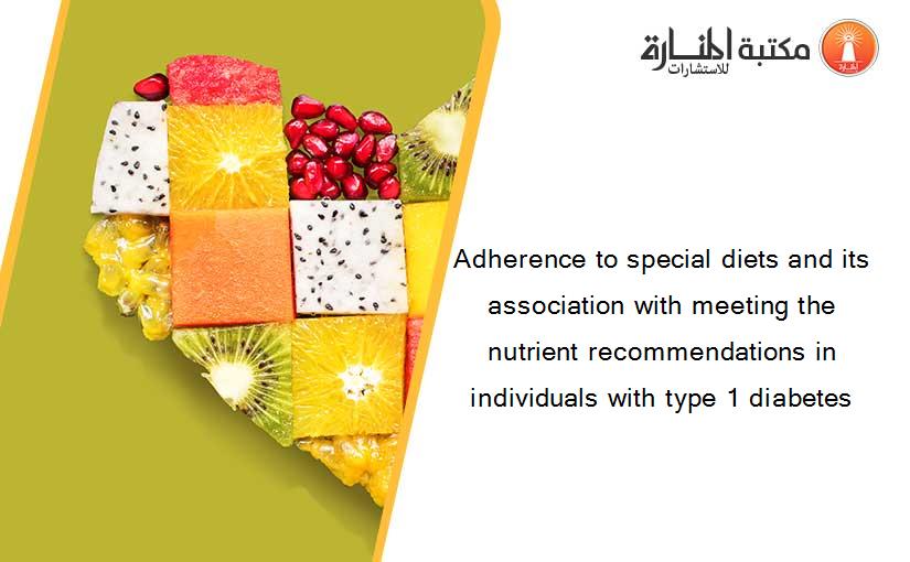 Adherence to special diets and its association with meeting the nutrient recommendations in individuals with type 1 diabetes