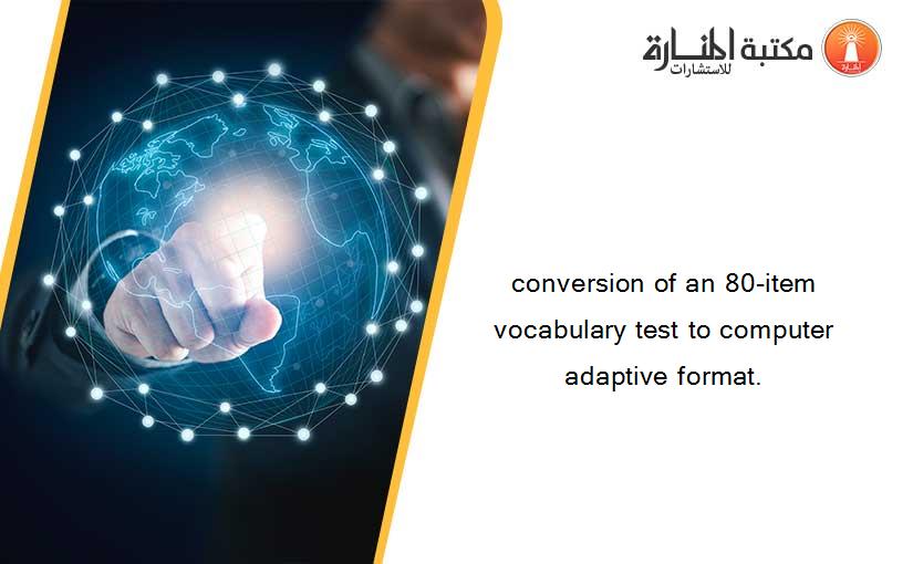 conversion of an 80-item vocabulary test to computer adaptive format.