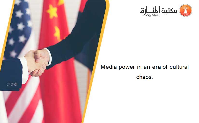 Media power in an era of cultural chaos.