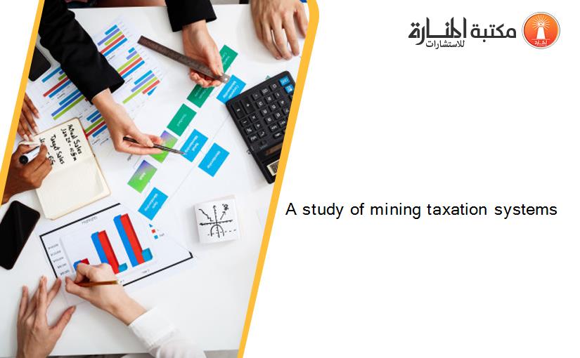 A study of mining taxation systems