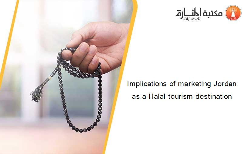 Implications of marketing Jordan as a Halal tourism destination