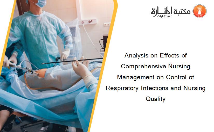 Analysis on Effects of Comprehensive Nursing Management on Control of Respiratory Infections and Nursing Quality