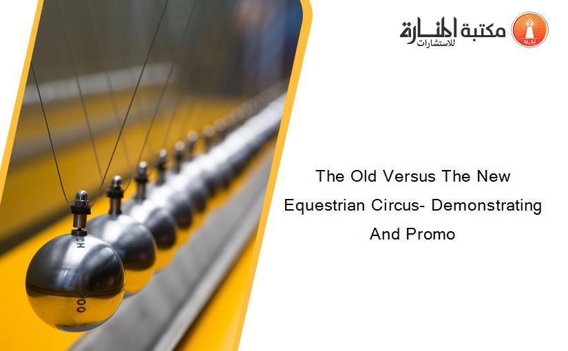 The Old Versus The New Equestrian Circus- Demonstrating And Promo