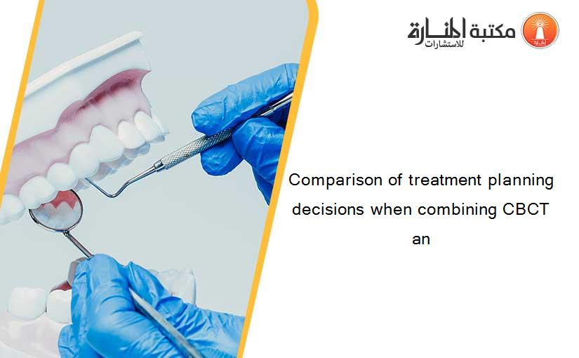 Comparison of treatment planning decisions when combining CBCT an