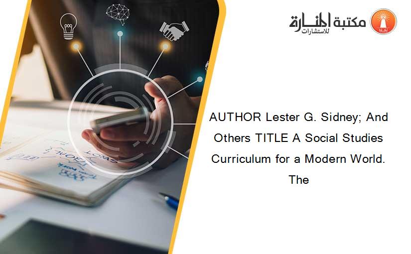 AUTHOR Lester G. Sidney; And Others TITLE A Social Studies Curriculum for a Modern World. The