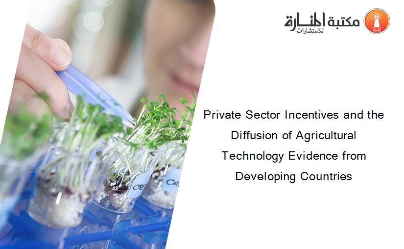 Private Sector Incentives and the Diffusion of Agricultural Technology Evidence from Developing Countries