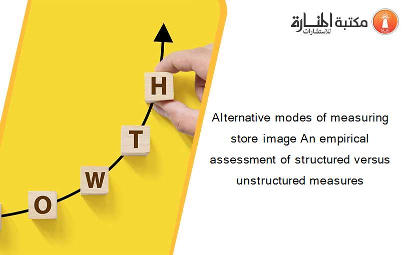 Alternative modes of measuring store image An empirical assessment of structured versus unstructured measures