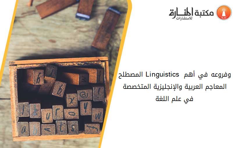 المصطلح Linguistics وفروعه في أهم المعاجم العربية والإنجليزية المتخصصة في علم اللغة