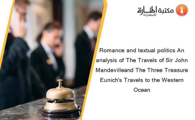 Romance and textual politics An analysis of The Travels of Sir John Mandevilleand The Three Treasure Eunich's Travels to the Western Ocean