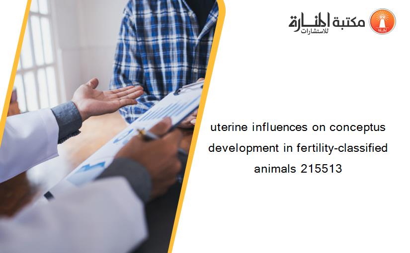 uterine influences on conceptus development in fertility-classified animals 215513