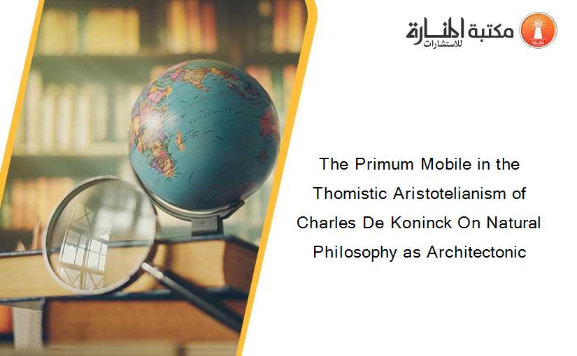 The Primum Mobile in the Thomistic Aristotelianism of Charles De Koninck On Natural Philosophy as Architectonic